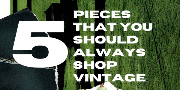 5 pieces that you should always shop vintage